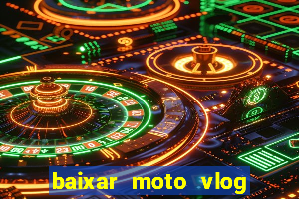 baixar moto vlog brasil dinheiro infinito